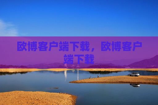 欧博客户端下载，欧博客户端下载