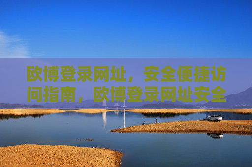 欧博登录网址，安全便捷访问指南，欧博登录网址安全便捷访问指南