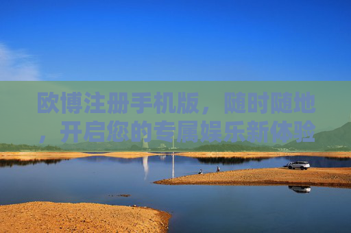 欧博注册手机版，随时随地，开启您的专属娱乐新体验，欧博手机版注册，随时随地开启专属娱乐新体验
