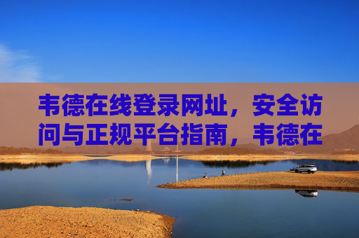 韦德在线登录网址，安全访问与正规平台指南，韦德在线登录网址，安全访问与正规平台指南