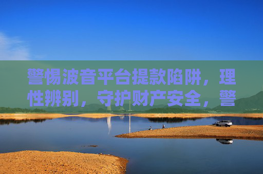警惕波音平台提款陷阱，理性辨别，守护财产安全，警惕波音平台提款陷阱，理性辨别守护财产安全