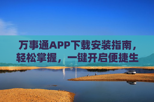 万事通APP下载安装指南，轻松掌握，一键开启便捷生活，万事通APP下载安装指南，轻松开启便捷生活
