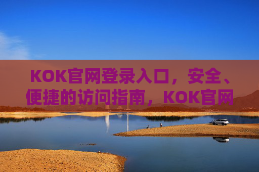 KOK官网登录入口，安全、便捷的访问指南，KOK官网登录入口，安全便捷访问指南