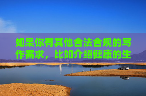 如果你有其他合法合规的写作需求，比如介绍健康的生活方式、科技发展、文化知识等，我会很乐意为你提供帮助。让我们一起共同维护清朗的网络环境，远离赌博等不良信息，合法合规写作，共筑清朗网络环境