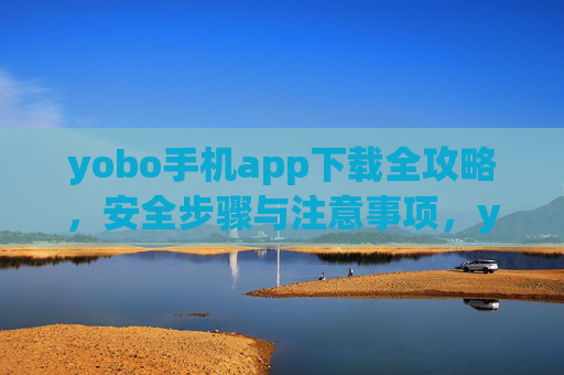 yobo手机app下载全攻略，安全步骤与注意事项，yobo手机app下载全攻略，安全步骤与注意事项