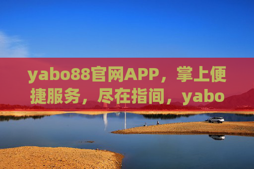 yabo88官网APP,掌上便捷服务,尽在指间,yabo88官网APP,掌上便捷,尽在指间 yabo88官网APP,掌上便捷服务,尽在指间,yabo88官网APP,掌上便捷,尽在指间