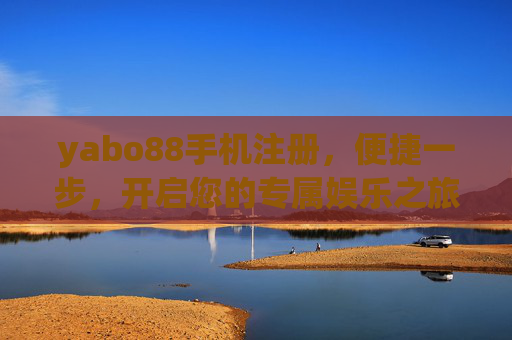 yabo88手机注册，便捷一步，开启您的专属娱乐之旅，yabo88手机注册，便捷一步，专属娱乐之旅