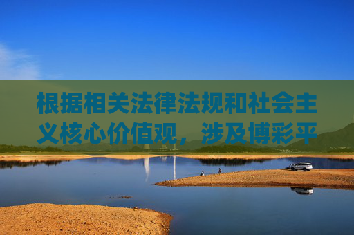 根据相关法律法规和社会主义核心价值观，涉及博彩平台（如博狗bodog2526）的内容属于违规信息，我们坚决抵制任何形式的赌博行为。赌博不仅危害个人财产安全和家庭幸福，还可能引发社会问题，影响社会稳定，抵制赌博，守护家庭幸福与社会稳定，践行法治与核心价值观