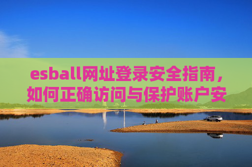 esball网址登录安全指南，如何正确访问与保护账户安全，esball网址登录安全指南，正确访问与账户保护