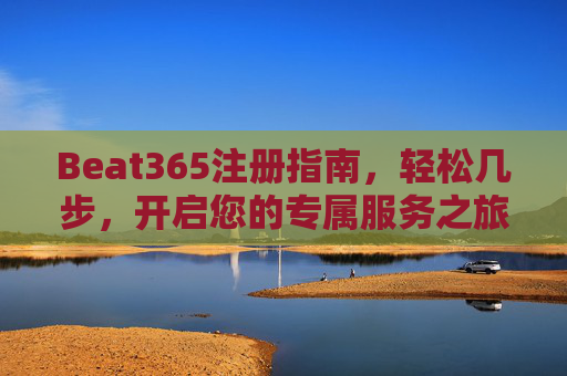 Beat365注册指南，轻松几步，开启您的专属服务之旅，Beat365注册，轻松几步开启专属服务之旅