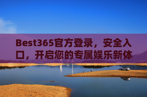 Best365官方登录，安全入口，开启您的专属娱乐新体验，Best365官方安全入口，专属娱乐新体验