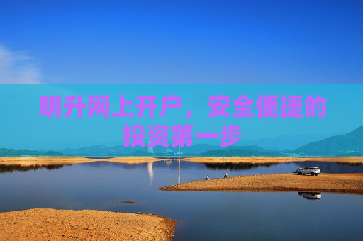 明升网上开户，安全便捷的投资第一步
