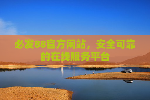 必发88官方网站，安全可靠的在线服务平台