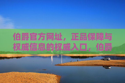 伯爵官方网址，正品保障与权威信息的权威入口，伯爵官方网址，正品保障与权威信息入口