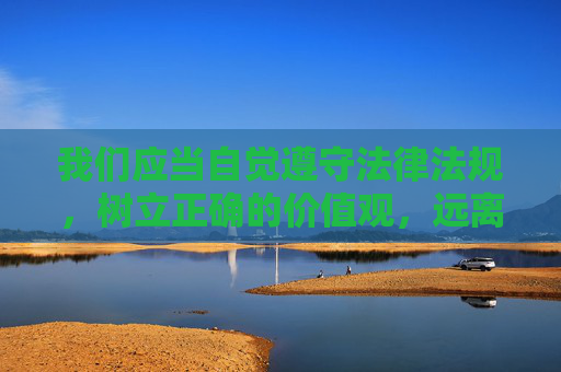 我们应当自觉遵守法律法规，树立正确的价值观，远离赌博，选择健康、合法的娱乐方式。如发现赌博线索，请及时向公安机关举报，共同维护清朗的社会环境。切勿因一时好奇或贪念参与赌博，以免造成无法挽回的损失，远离赌博，守护健康与清朗社会