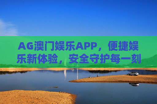 AG澳门娱乐APP,便捷娱乐新体验,安全守护每一刻,AG澳门娱乐APP,便捷娱乐,安全守护 AG澳门娱乐APP,便捷娱乐新体验,安全守护每一刻,AG澳门娱乐APP,便捷娱乐,安全守护