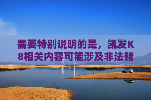 需要特别说明的是,凯发K8相关内容可能涉及非法赌博平台,根据中国法律法规,任何赌博行为均属违法,网络赌博更是严厉打击的对象。推广或参与此类平台不仅违反法律,还会对个人财产安全和家庭幸福造成严重危害,赌博违法害人害己,法律红线莫触碰 需要特别说明的是,凯发K8相关内容可能涉及非法赌博平台,根据中国法律法规,任何赌博行为均属违法,网络赌博更是严厉打击的对象。推广或参与此类平台不仅违反法律,还会对个人财产安全和家庭幸福造成严重危害,赌博违法害人害己,法律红线莫触碰