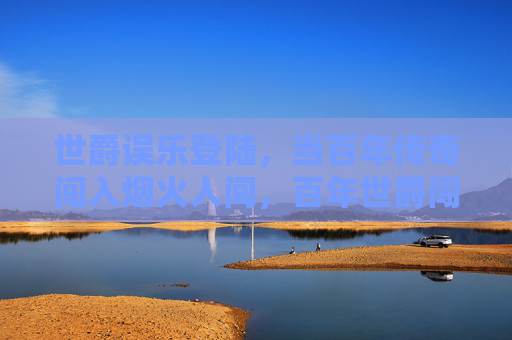 世爵误乐登陆,当百年传奇闯入烟火人间,百年世爵闯入烟火人间 世爵误乐登陆,当百年传奇闯入烟火人间,百年世爵闯入烟火人间