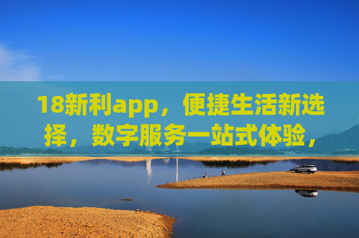 18新利app，便捷生活新选择，数字服务一站式体验，18新利app，便捷生活一站式数字服务新选择