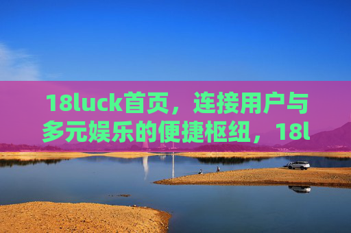 18luck首页，连接用户与多元娱乐的便捷枢纽，18luck首页，连接多元娱乐的便捷枢纽