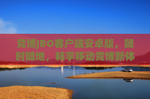 竞博JBO客户端安卓版，随时随地，畅享移动竞博新体验，竞博JBO安卓版，随时随地畅享移动竞博新体验