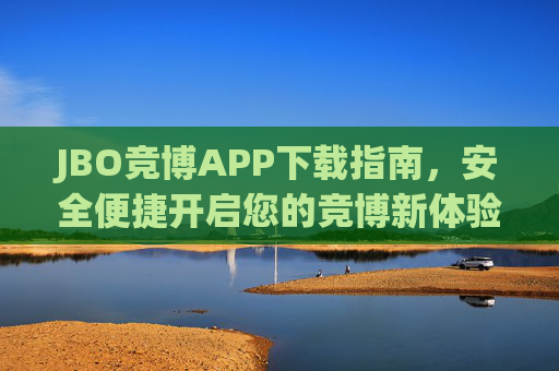 JBO竞博APP下载指南，安全便捷开启您的竞博新体验，JBO竞博APP下载指南，安全便捷开启竞博新体验