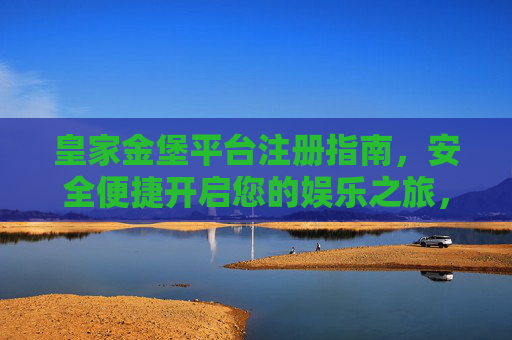 皇家金堡平台注册指南，安全便捷开启您的娱乐之旅，皇家金堡注册指南，安全便捷开启娱乐之旅