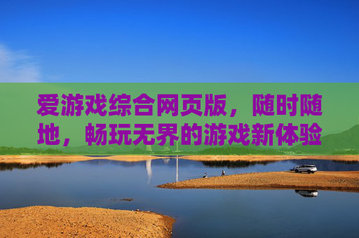 爱游戏综合网页版，随时随地，畅玩无界的游戏新体验，爱游戏综合网页版，随时随地畅玩无界的游戏新体验