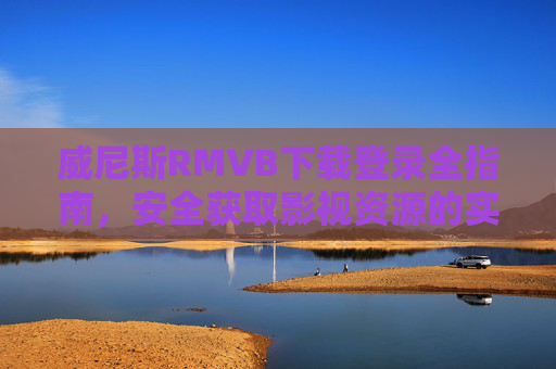 威尼斯RMVB下载登录全指南，安全获取影视资源的实用攻略，威尼斯RMVB下载登录安全全指南，实用影视资源获取攻略