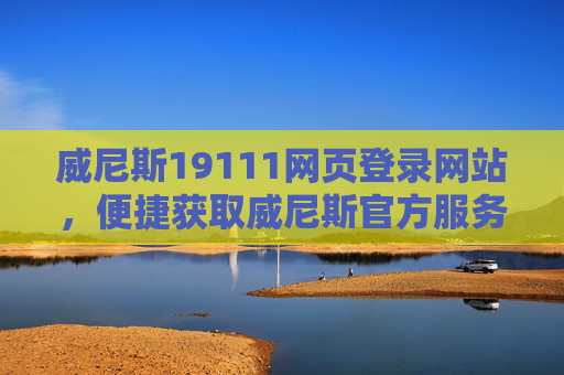 威尼斯19111网页登录网站，便捷获取威尼斯官方服务的实用指南，威尼斯19111登录实用指南，便捷获取官方服务