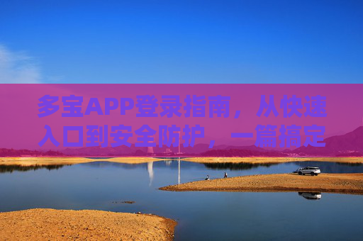 多宝APP登录指南，从快速入口到安全防护，一篇搞定，多宝APP登录指南，快速入口+安全防护，一篇搞定