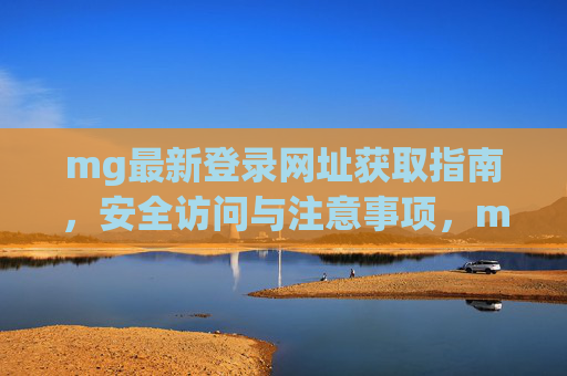 mg最新登录网址获取指南，安全访问与注意事项，mg最新登录网址获取指南，安全访问与注意事项