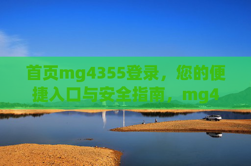 首页mg4355登录，您的便捷入口与安全指南，mg4355登录，便捷入口与安全指南