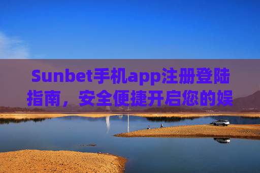 Sunbet手机app注册登陆指南，安全便捷开启您的娱乐之旅，Sunbet手机app注册登录指南，安全便捷开启娱乐之旅