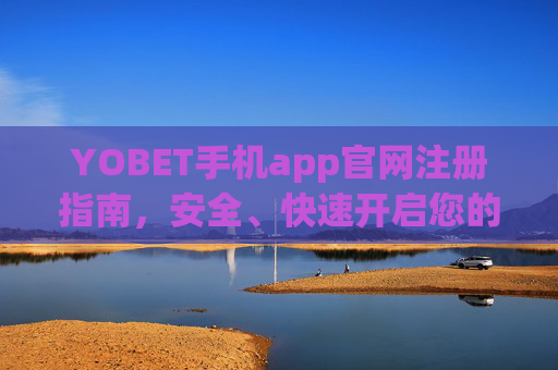 YOBET手机app官网注册指南，安全、快速开启您的娱乐之旅，YOBET手机app官网注册指南，安全快速开启娱乐之旅