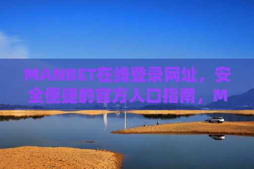 MANBET在线登录网址，安全便捷的官方入口指南，MANBET安全便捷官方登录入口指南