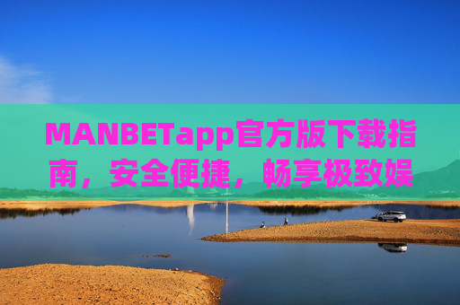 MANBETapp官方版下载指南，安全便捷，畅享极致娱乐体验，MANBETapp官方版下载指南，安全便捷，畅享极致娱乐体验