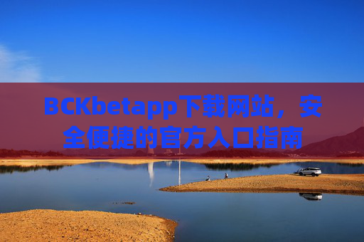 BCKbetapp下载网站，安全便捷的官方入口指南