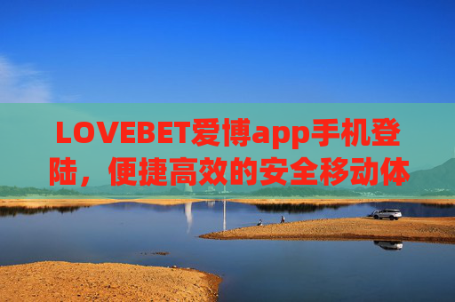 LOVEBET爱博app手机登陆，便捷高效的安全移动体验，LOVEBET爱博app手机登陆，便捷高效安全移动体验