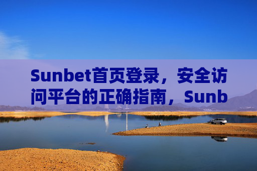 Sunbet首页登录，安全访问平台的正确指南，Sunbet首页登录安全访问指南
