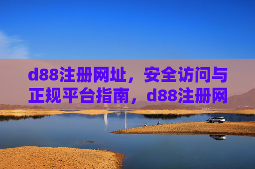 d88注册网址，安全访问与正规平台指南，d88注册网址，安全访问与正规平台指南