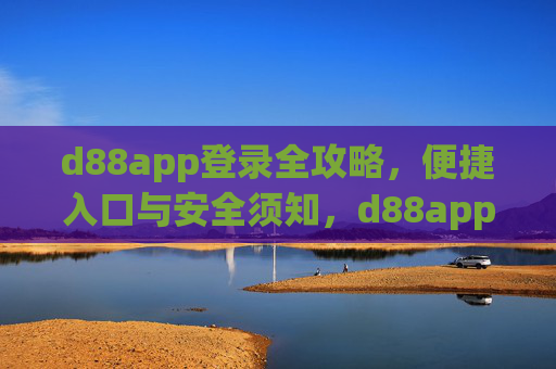 d88app登录全攻略，便捷入口与安全须知，d88app登录全攻略，便捷入口与安全须知