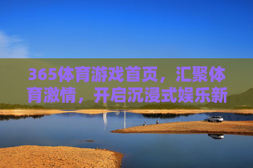 365体育游戏首页,汇聚体育激情,开启沉浸式娱乐新体验,365体育游戏首页,汇聚体育激情,沉浸式娱乐新体验 365体育游戏首页,汇聚体育激情,开启沉浸式娱乐新体验,365体育游戏首页,汇聚体育激情,沉浸式娱乐新体验