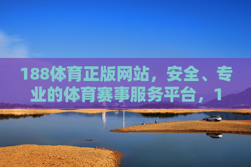 188体育正版网站,安全、专业的体育赛事服务平台,188体育,正版安全专业的体育赛事服务平台 188体育正版网站,安全、专业的体育赛事服务平台,188体育,正版安全专业的体育赛事服务平台