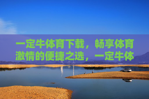 一定牛体育下载，畅享体育激情的便捷之选，一定牛体育下载，便捷畅享体育激情