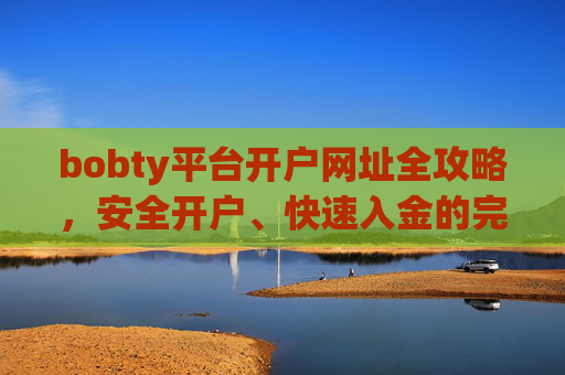bobty平台开户网址全攻略，安全开户、快速入金的完整指南，Bobty平台开户全攻略，安全开户与快速入金指南
