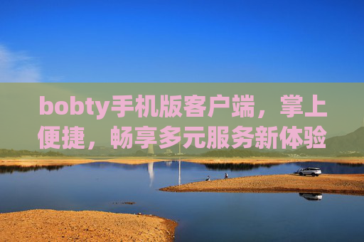 bobty手机版客户端，掌上便捷，畅享多元服务新体验，Bobty手机版客户端，掌上便捷，畅享多元服务新体验