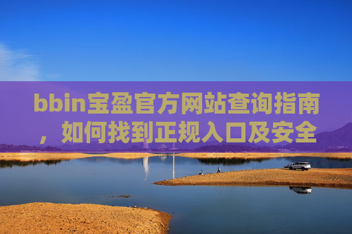 bbin宝盈官方网站查询指南，如何找到正规入口及安全注意事项，bbin宝盈官方网站查询指南，正规入口与安全注意事项