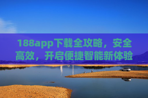188app下载全攻略，安全高效，开启便捷智能新体验