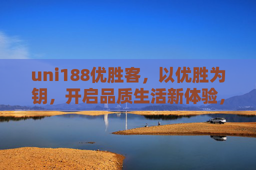 uni188优胜客，以优胜为钥，开启品质生活新体验，优胜为钥，启品质生活新体验